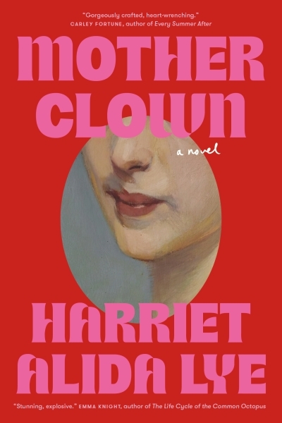 Motherclown : A Novel | Lye, Harriet Alida (Auteur)