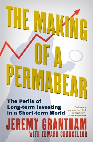 The Making of a Permabear : The Perils of Long-term Investing in a Short-term World | Grantham, Jeremy (Auteur)