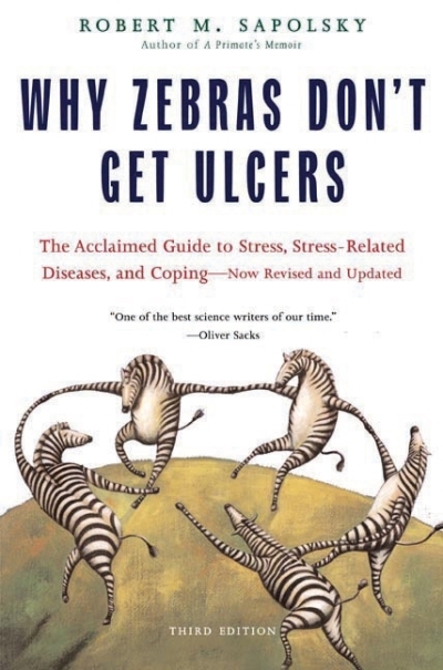 Why Zebras Don't Get Ulcers : The Acclaimed Guide to Stress, Stress-Related Diseases, and Coping (Third Edition) | Sapolsky, Robert M. (Auteur)