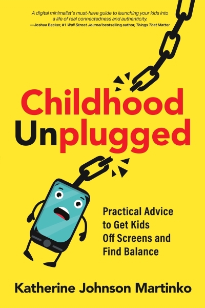 Childhood Unplugged : Practical Advice to Get Kids Off Screens and Find Balance | Johnson Martinko, Katherine (Auteur)