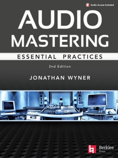 Audio Mastering - Essential Practics: New 2nd Edition Includes Updated Material on Loudness and Level Plus AI's Place in Mastering | Wyner, Jonathan (Auteur)