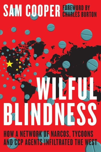 Wilful Blindness : How a network of narcos, tycoons and CCP agents infiltrated the West | Cooper, Sam