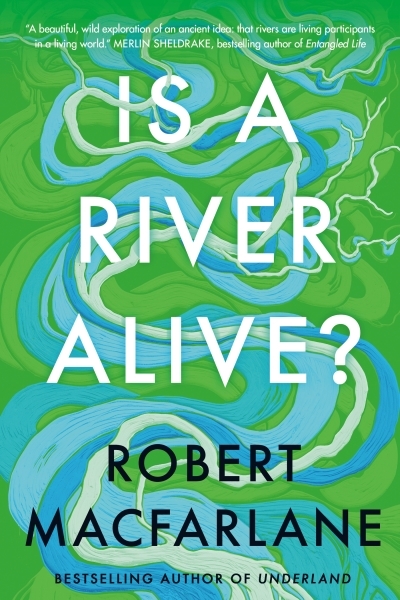 Is a River Alive? | Macfarlane, Robert (Auteur)
