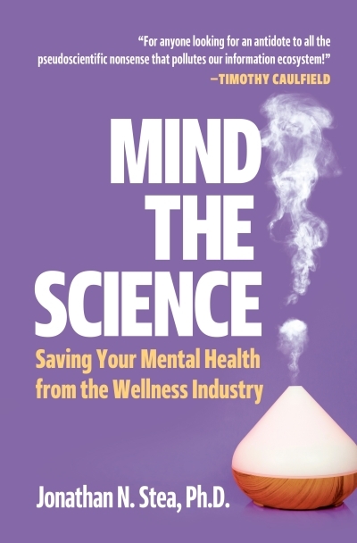 Mind the Science : Saving your Mental Health from the Wellness Industry | Stea, Jonathan N. (Auteur)