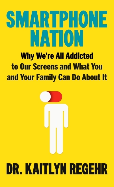 Smartphone Nation : Why We're All Addicted to Our Screens and What You and Your Family Can Do About It | Regehr, Kaitlyn (Auteur)