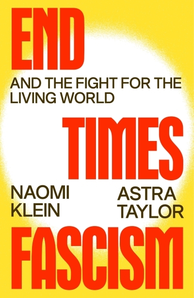 End Times Fascism : And the Fight for the Living World | Klein, Naomi (Auteur) | Taylor, Astra (Auteur)