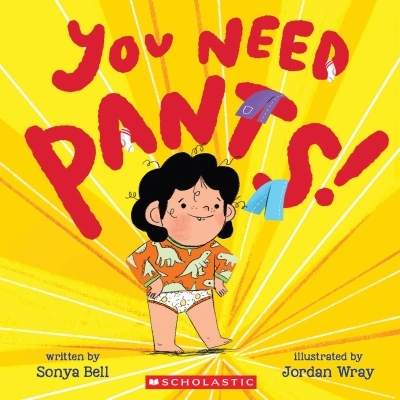 You Need Pants! | Bell, Sonya (Auteur) | Wray, Jordan (Illustrateur)