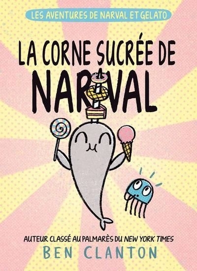 Les aventures de Narval et Gelato T.09 - La corne sucrée de Narval | Clanton, Ben 