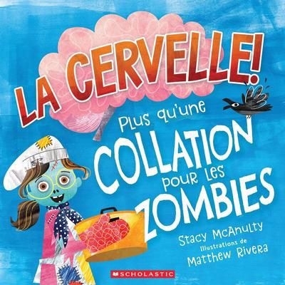 cervelle! : Plus qu’une collation pour les zombies (La) | McAnulty, Stacy (Auteur) | Rivera, Matthew (Illustrateur)