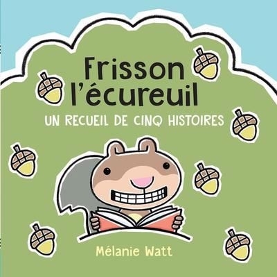 Frisson l’écureuil : Un recueil de cinq histoires | Watt, Mélanie 