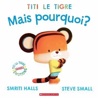 Titi le tigre : Mais pourquoi? | Prasadam-Halls, Smriti (Auteur) | Small, Steve (Illustrateur)