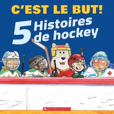 C’est le but! : 5 histoires de hockey | Tibo, Gilles (Auteur) | Winters, Kari-Lynn (Auteur) | Shaw, Mary (Auteur) | Partheniou Grasso, Stella (Auteur) | St-Aubin, Bruno (Illustrateur) | Jones, Chris (Illustrateur) | Temple, Chuck (Illustrat