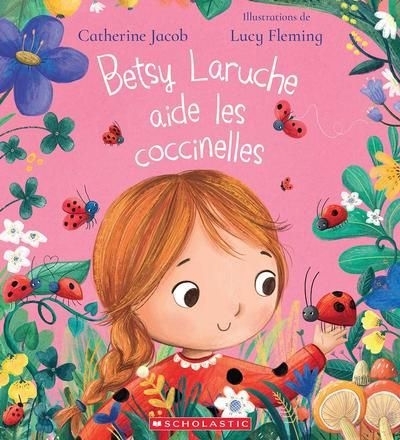 Betsy Laruche aide les coccinelles | Jacob, Catherine (Auteur) | Fleming, Lucy (Illustrateur)