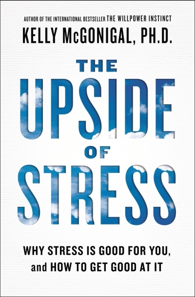 The Upside of Stress : Why Stress Is Good for You, and How to Get Good at It | McGonigal, Kelly (Auteur)