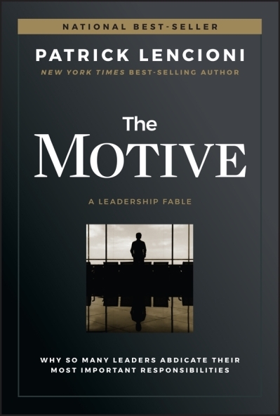 The Motive : Why So Many Leaders Abdicate Their Most Important Responsibilities | Lencioni, Patrick M. (Auteur)