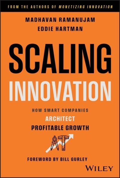 Scaling Innovation : How Smart Companies Architect Profitable Growth | Ramanujam, Madhavan (Auteur) | Hartman, Eddie (Auteur)