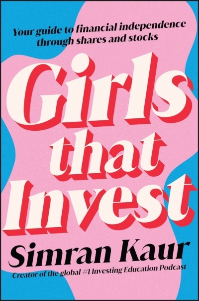 Girls That Invest : Your Guide to Financial Independence through Shares and Stocks | Kaur, Simran (Auteur)