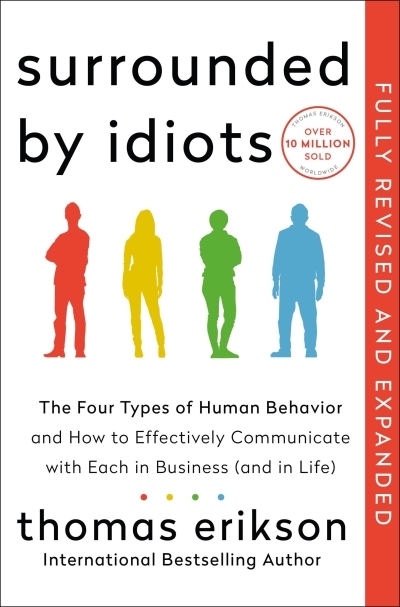 Surrounded by Idiots Revised &amp; Expanded Edition : The Four Types of Human Behavior and How to Effectively Communicate with Each in Business (and in Life) | Erikson, Thomas (Auteur)