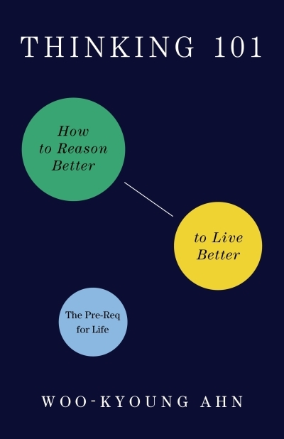 Thinking 101 : How to Reason Better to Live Better | Ahn, Woo-kyoung (Auteur)