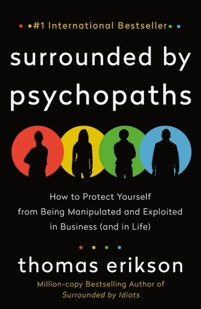 Surrounded by Psychopaths : How to Protect Yourself from Being Manipulated and Exploited in Business (and in Life)  | Erikson, Thomas (Auteur)