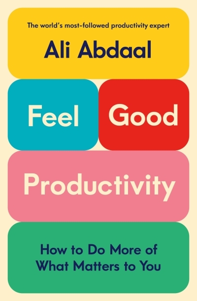 Feel-Good Productivity : How to Do More of What Matters to You | Abdaal, Ali (Auteur)