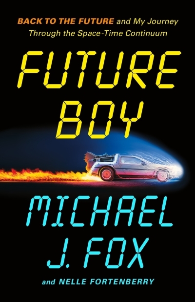 Future Boy : Back to the Future and My Journey Through the Space-Time Continuum | Fox, Michael J. (Auteur) | Fortenberry, Nelle (Auteur)