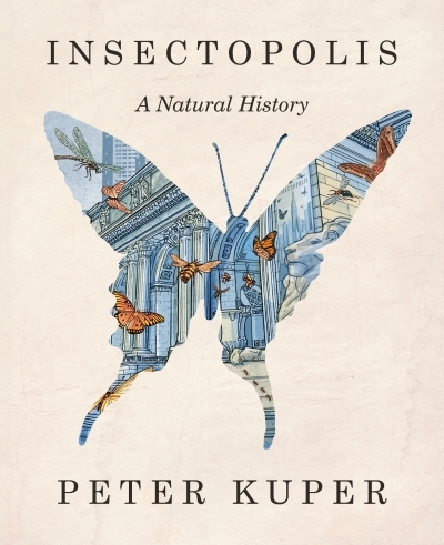 Insectopolis : A Natural History | Kuper, Peter (Auteur)