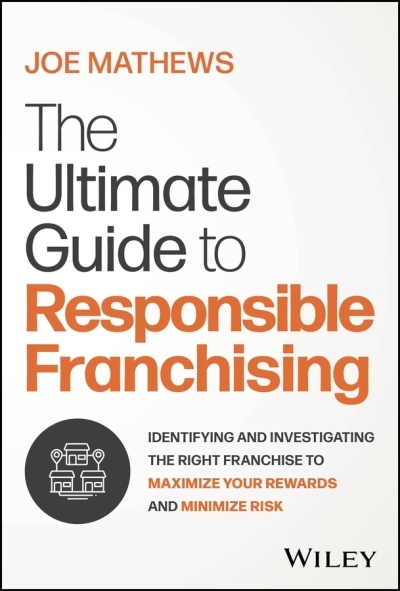 The Ultimate Guide to Responsible Franchising : Identifying and Investigating the Right Franchise to Maximize Your Rewards and Minimize Risk | Mathews, Joe (Auteur)