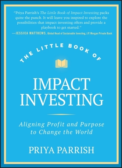 The Little Book of Impact Investing : Aligning Profit and Purpose to Change the World | Parrish, Priya (Auteur)