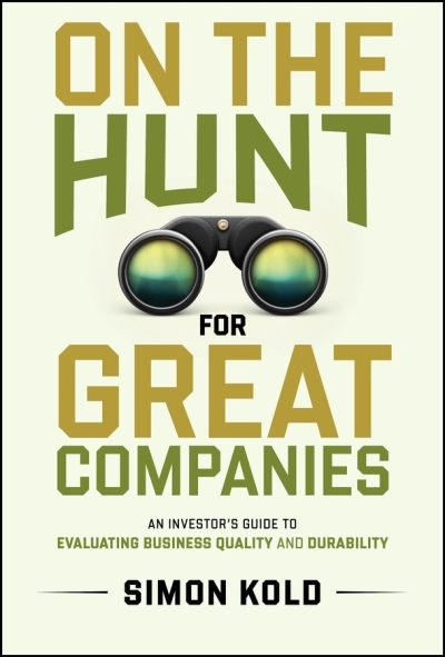 On the Hunt for Great Companies : An Investor's Guide to Evaluating Business Quality and Durability | Kold, Simon (Auteur)