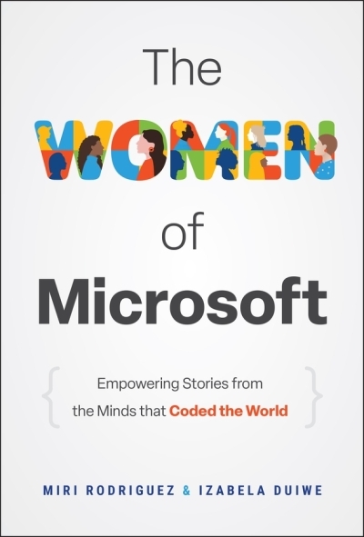 The Women of Microsoft : Empowering Stories from the Minds that Coded the World | Rodriguez, Miri (Auteur) | Duiwe, Izabela (Auteur)