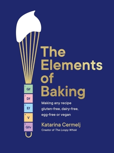 The Elements of Baking : Making any recipe gluten-free, dairy-free, egg-free or vegan THE SUNDAY TIMES BESTSELLER | Cermelj, Katarina (Auteur)