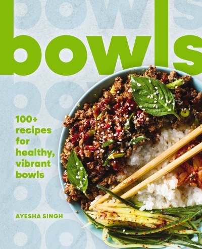 Bowls : 100+ Recipes for Healthy, Vibrant Bowls | Singh, Ayesha (Auteur)