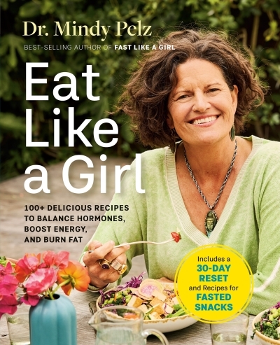 Eat Like a Girl : 100+ Delicious Recipes to Balance Hormones, Boost Energy, and Burn Fat | Pelz, Dr. Mindy (Auteur)
