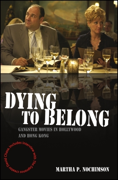Dying to Belong : Gangster Movies in Hollywood and Hong Kong | Nochimson, Martha P. (Auteur)