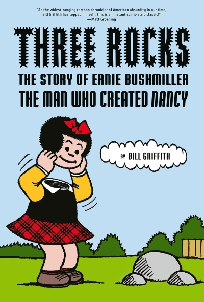 Three Rocks : The Story of Ernie Bushmiller: The Man Who Created Nancy | Griffith, Bill (Auteur)