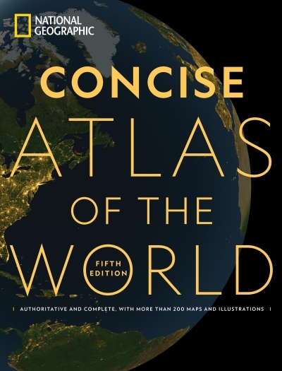 National Geographic Concise Atlas of the World, 5th edition : Authoritative and complete, with more than 200 maps and illustrations | 