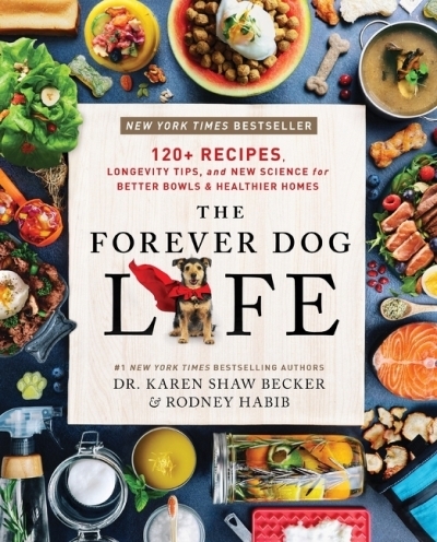 The Forever Dog Life : 120+ Recipes, Longevity Tips, and New Science for Better Bowls and Healthier Homes | Habib, Rodney (Auteur) | Becker, Karen Shaw (Auteur)