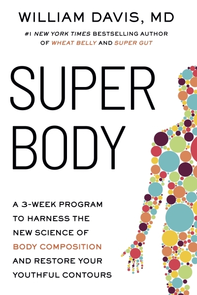 SUPER Body : A 3-Week Program to Harness the New Science of Body Composition and Restore Your Youthful Contours | Davis, William (Auteur)