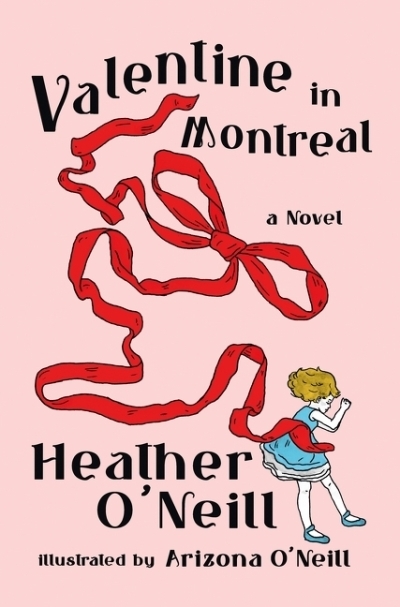 Valentine in Montreal : A Novel | O'Neill, Heather (Auteur) | O'Neill, Arizona (Illustrateur)