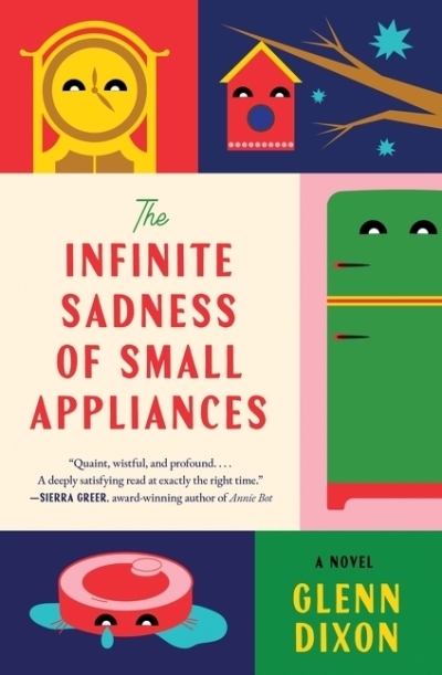 The Infinite Sadness of Small Appliances : A Novel | Dixon, Glenn (Auteur)