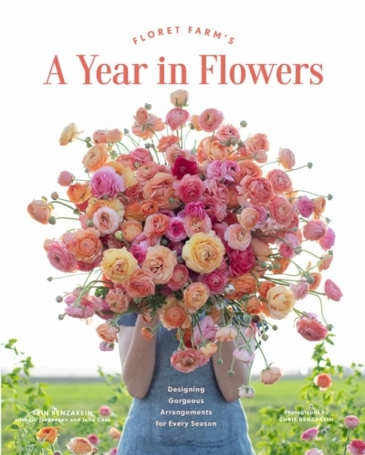 Floret Farms A Year in Flowers : Designing Gorgeous Arrangements for Every Season | Benzakein, Erin (Auteur)