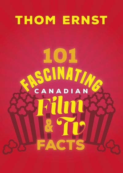 101 Fascinating Canadian Film and TV Facts | Ernst, Thom (Auteur)