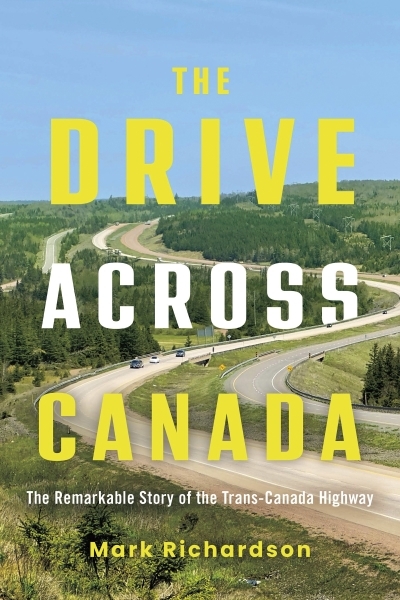 The Drive Across Canada : The Remarkable Story of the Trans-Canada Highway | Richardson, Mark (Auteur)