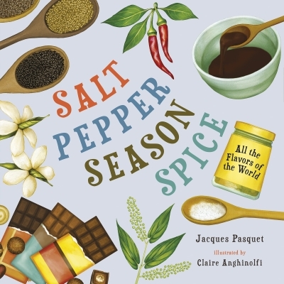 Salt, Pepper, Season, Spice : All the Flavors of the World | Pasquet, Jacques (Auteur) | Anghinolfi, Claire (Illustrateur)