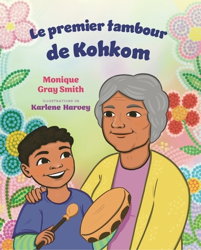 premier tambour de Kohkom (Le) | Gray Smith, Monique (Auteur) | Harvey, Karlene (Illustrateur)