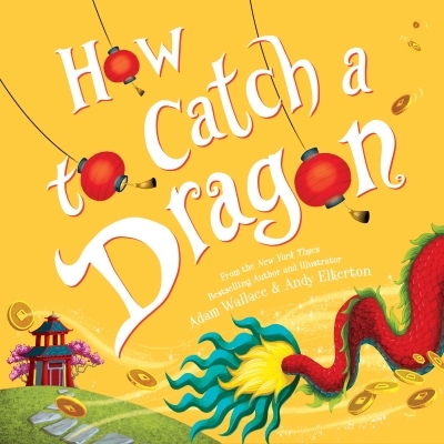 How to Catch a Dragon | Wallace, Adam (Auteur) | Elkerton, Andy (Illustrateur)