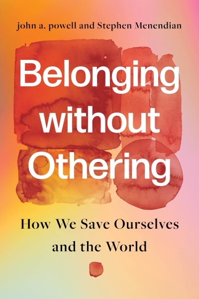 Belonging without Othering : How We Save Ourselves and the World | Powell, john a. (Auteur) | Menendian, Stephen (Auteur)