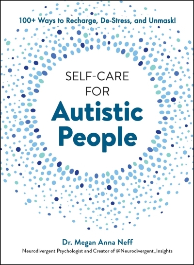 Self-Care for Autistic People : 100+ Ways to Recharge, De-Stress, and Unmask! | Neff, Megan Anna (Auteur)