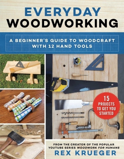 Everyday Woodworking : A Beginner's Guide to Woodcraft With 12 Hand Tools | Krueger, Rex (Auteur)